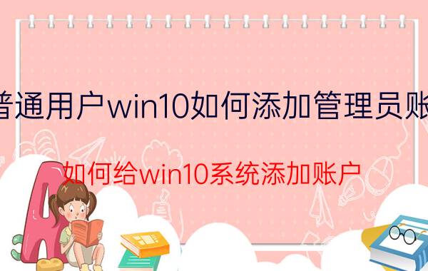 普通用户win10如何添加管理员账户 如何给win10系统添加账户？